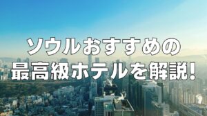 ソウル高級ホテルおすすめ記事のアイキャッチ画像